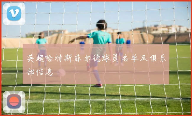 英超哈特斯菲尔德球员名单及俱乐部信息