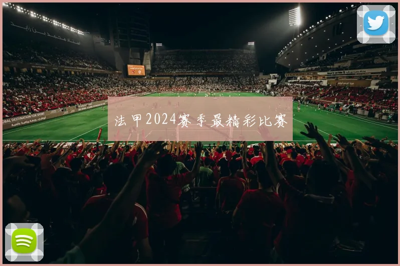 法甲2024赛季最精彩比赛